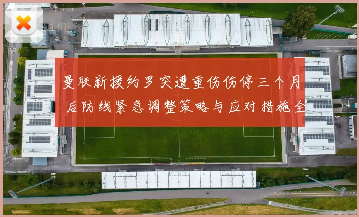曼联新援约罗突遭重伤伤停三个月 后防线紧急调整策略与应对措施全解读